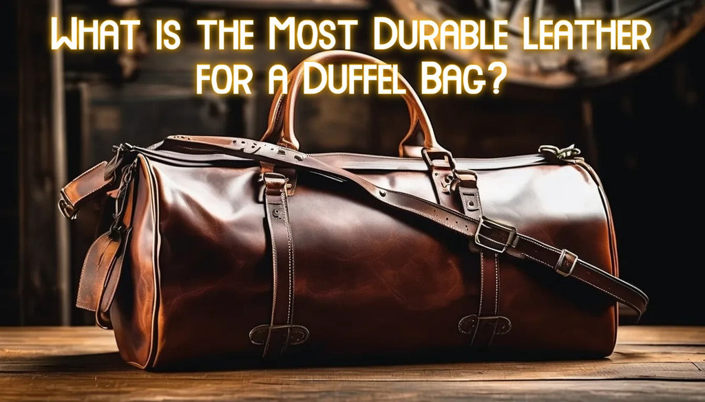 What is the Most Durable Leather for a Duffel Bag?